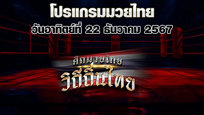 โปรแกรมมวยไทย วันอาทิตย์ที่ 22 ธันวาคม 2567