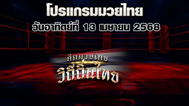 โปรแกรมมวยไทย วันอาทิตย์ที่ 13 เมษายน 2568