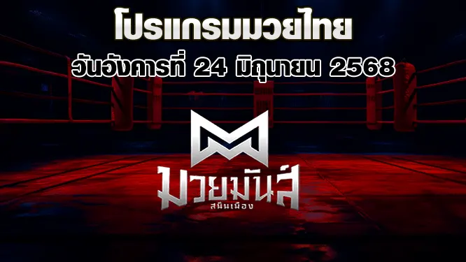 โปรแกรมมวยไทย วันอังคารที่ 24 มิถุนายน 2568