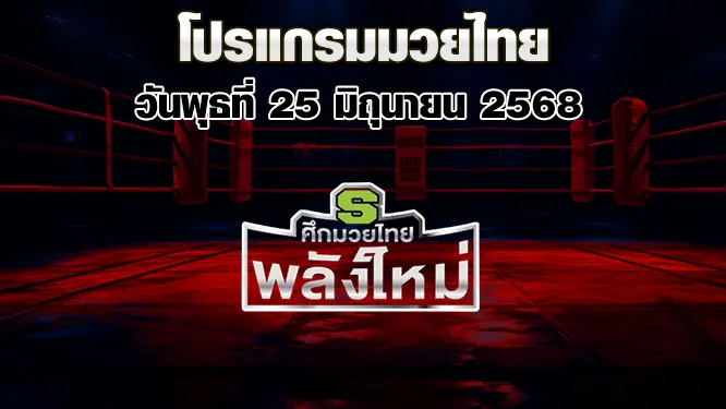 โปรแกรมมวยไทย วันพุธที่ 25 มิถุนายน 2568