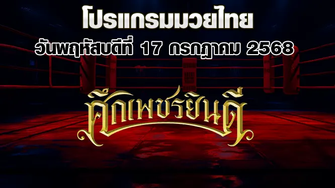 โปรแกรมมวยไทย วันพฤหัสบดีที่ 17 กรกฎาคม 2568