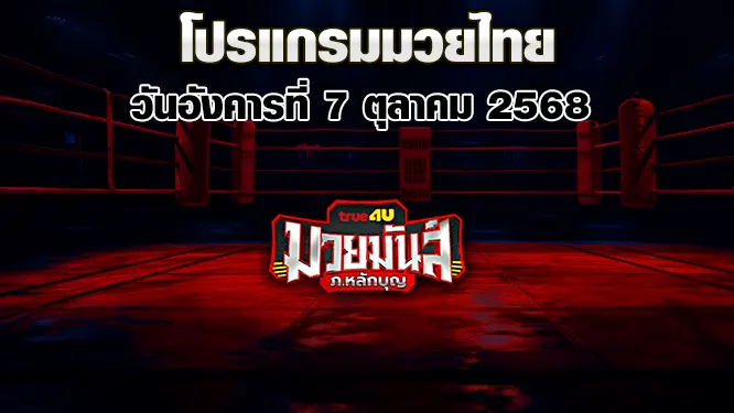 โปรแกรมมวยไทย วันอังคารที่ 7 ตุลาคม 2568