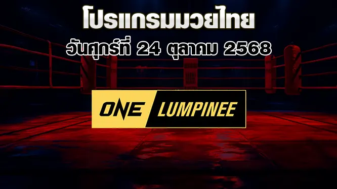 โปรแกรมมวยไทย วันศุกร์ที่ 24 ตุลาคม 2568