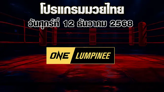 โปรแกรมมวยไทย วันศุกร์ที่ 12 ธันวาคม 2568