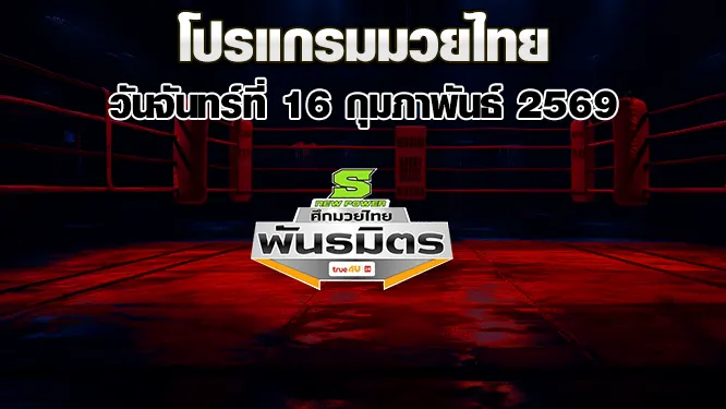 โปรแกรมมวยไทย วันจันทร์ที่ 16 กุมภาพันธ์ 2569