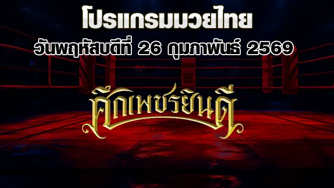 โปรแกรมมวยไทย วันพฤหัสบดีที่ 26 กุมภาพันธ์ 2569
